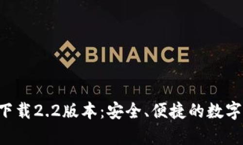 小狐钱包app下载2.2版本:安全、便捷的数字资产管理利器