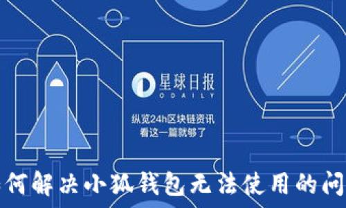 如何解决小狐钱包无法使用的问题
