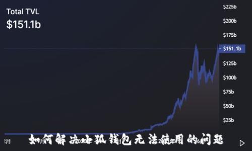 如何解决小狐钱包无法使用的问题