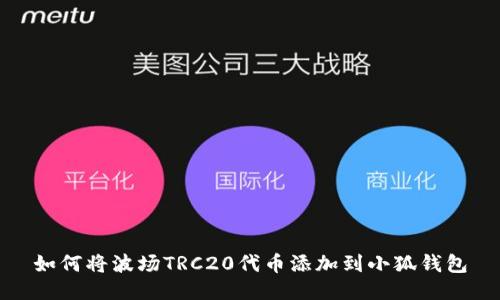 如何将波场TRC20代币添加到小狐钱包
