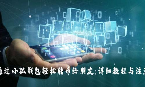 如何通过小狐钱包轻松转币给朋友:详细教程与注意事项