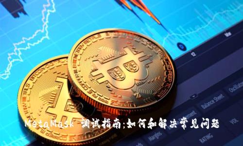 MetaMask 调试指南:如何和解决常见问题