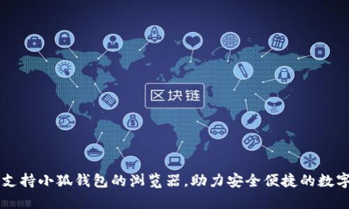 全面解析支持小狐钱包的浏览器,助力安全便捷的数字货币交易