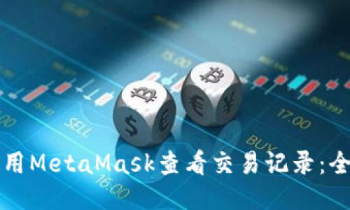如何使用MetaMask查看交易记录:全面指南