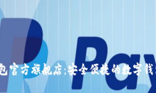 小狐钱包官方旗舰店:安全便捷的数字钱包新选择