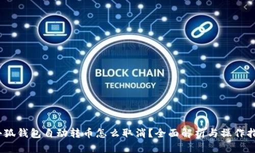 :小狐钱包自动转币怎么取消?全面解析与操作指南