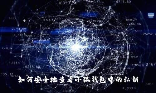 如何安全地查看小狐钱包中的私钥