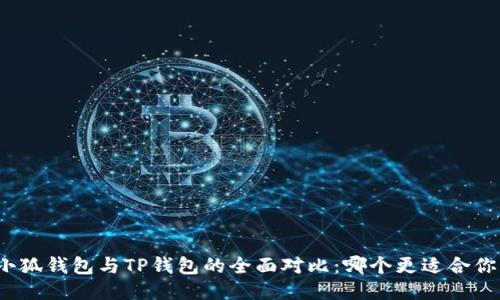 小狐钱包与TP钱包的全面对比:哪个更适合你?