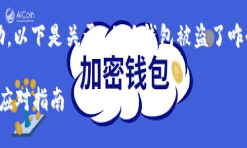 注意: 为了提供准确的信息和帮助,以下是关于“小狐钱包被盗了咋办”的详细解读和相关问题的探讨。
: 小狐钱包被盗了怎么办?全方位应对指南