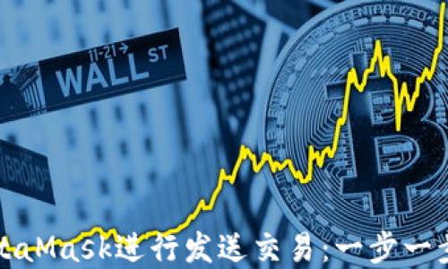 如何使用MetaMask进行发送交易:一步一步的完整指南