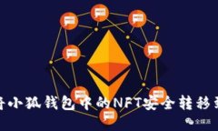: 如何将小狐钱包中的NFT安全转移到