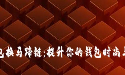 小狐钱包换马蹄链:提升你的钱包时尚与实用性