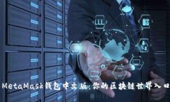 MetaMask钱包中文版：你的区块链世界入