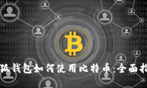 小狐钱包如何使用比特币:全面指南