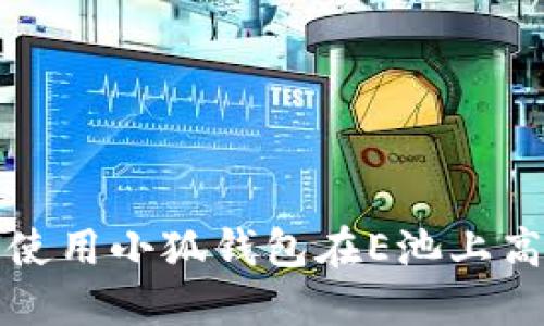 : 如何使用小狐钱包在E池上高效交易