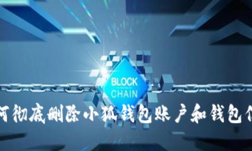 如何彻底删除小狐钱包账户和钱包信息
