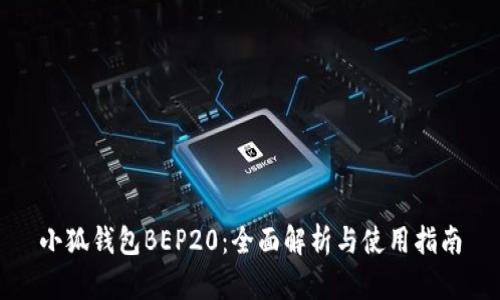 小狐钱包BEP20:全面解析与使用指南