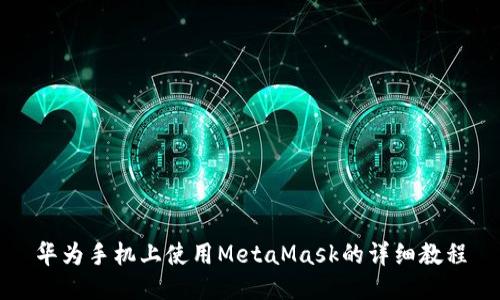 华为手机上使用MetaMask的详细教程