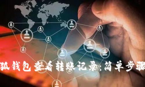 : 如何在小狐钱包查看转账记录:简单步骤与实用技巧