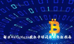 解决MetaMask授权卡顿问题的终极指南