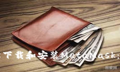 如何轻松下载和安装MetaMask:完整指南