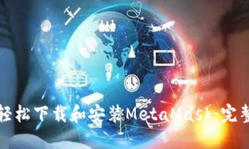 如何轻松下载和安装MetaMask:完整指南