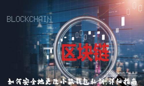 
如何安全地更改小狐钱包私钥：详细指南