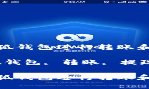 如何使用小狐钱包进行转账和提现操作？

关键词：小狐钱包, 转账, 提现, 钱包操作

如何使用小狐钱包进行转账和提现操作？