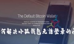  如何解决小狐钱包无法登录的问题