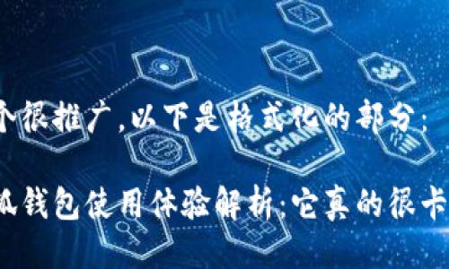 这个很推广，以下是格式化的部分：

小狐钱包使用体验解析：它真的很卡吗？