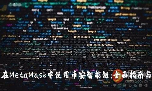 如何在MetaMask中使用币安智能链：全面指南与技巧