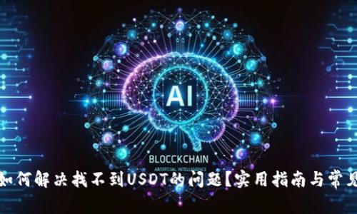 小狐钱包如何解决找不到USDT的问题？实用指南与常见解决方案