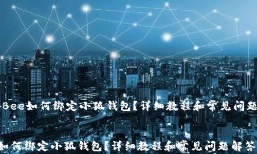 
    Bee如何绑定小狐钱包？详细教程和常见问题解答


Bee如何绑定小狐钱包？详细教程和常见问题解答