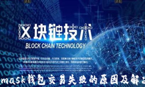
Metamask钱包交易失败的原因及解决方案