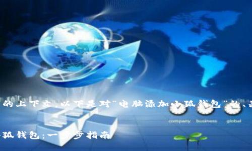 此请求的内容基于不完整的上下文，以下是对“电脑添加小狐钱包”的、关键词及详细内容的构思：

 
如何在电脑上安全添加小狐钱包：一步步指南